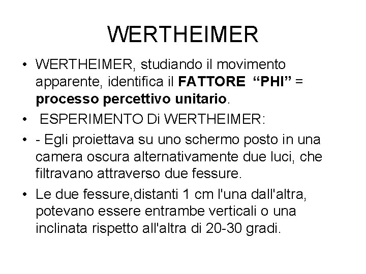 WERTHEIMER • WERTHEIMER, studiando il movimento apparente, identifica il FATTORE “PHI” = processo percettivo