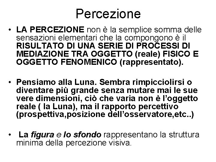 Percezione • LA PERCEZIONE non è la semplice somma delle sensazioni elementari che la