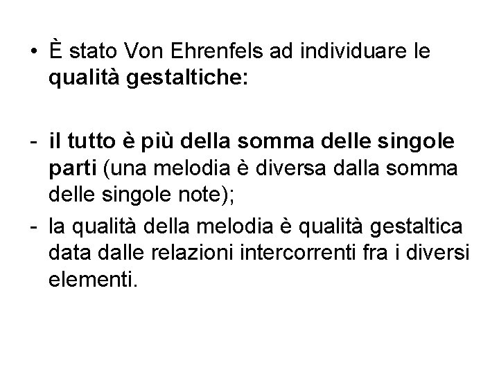  • È stato Von Ehrenfels ad individuare le qualità gestaltiche: - il tutto