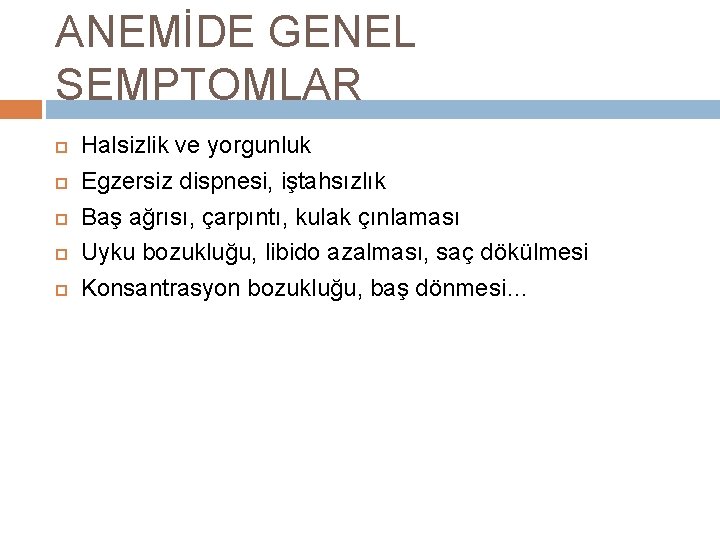 ANEMİDE GENEL SEMPTOMLAR Halsizlik ve yorgunluk Egzersiz dispnesi, iştahsızlık Baş ağrısı, çarpıntı, kulak çınlaması