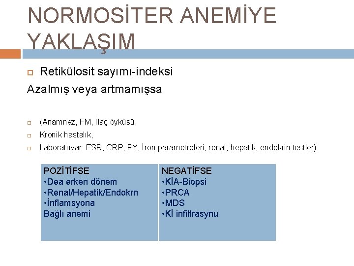 NORMOSİTER ANEMİYE YAKLAŞIM Retikülosit sayımı-indeksi Azalmış veya artmamışsa (Anamnez, FM, İlaç öyküsü, Kronik hastalık,