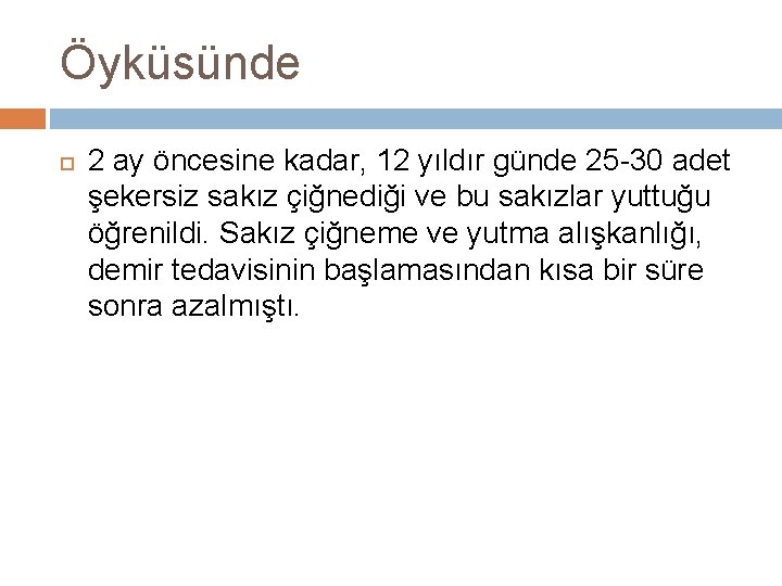 Öyküsünde 2 ay öncesine kadar, 12 yıldır günde 25 -30 adet şekersiz sakız çiğnediği