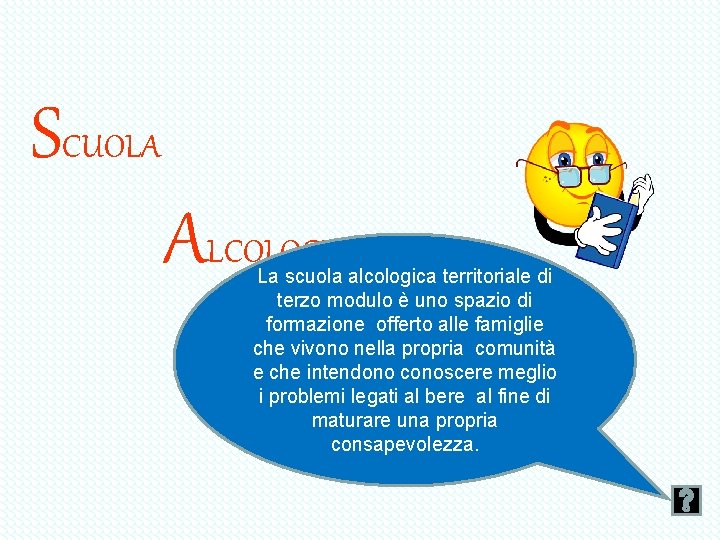 SCUOLA ALCOLOGICA TERRITORIALE La scuola alcologica territoriale di terzo modulo è uno spazio di