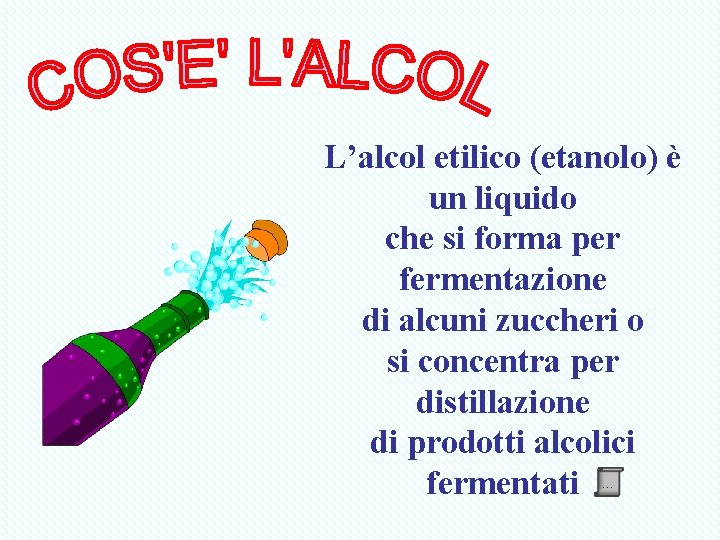 L’alcol etilico (etanolo) è un liquido che si forma per fermentazione di alcuni zuccheri