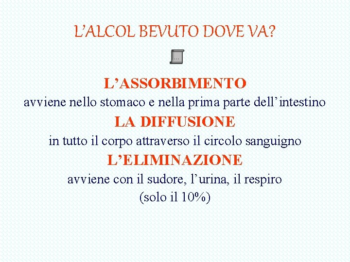 L’ALCOL BEVUTO DOVE VA? … L’ASSORBIMENTO avviene nello stomaco e nella prima parte dell’intestino