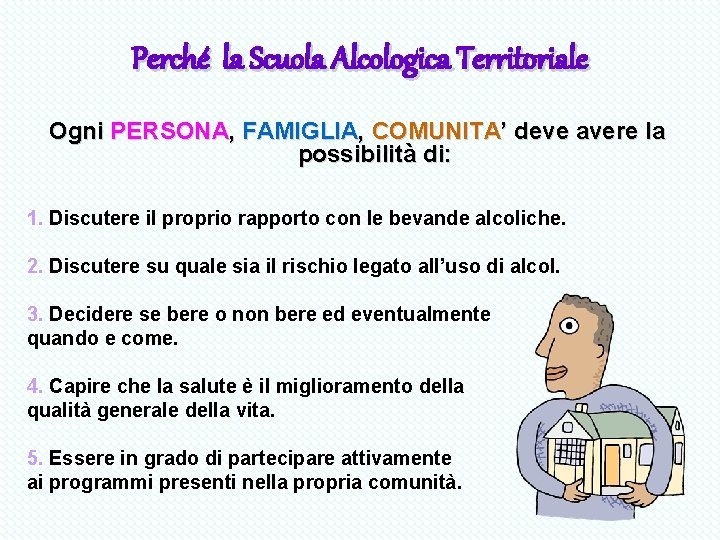 Perché la Scuola Alcologica Territoriale Ogni PERSONA, FAMIGLIA, COMUNITA’ deve avere la possibilità di: Perché la Scuola Alcologica Territoriale Ogni PERSONA, FAMIGLIA, COMUNITA’ deve avere la possibilità di: