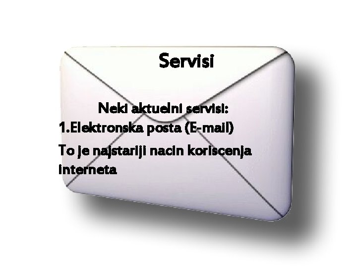 Servisi Neki aktuelni servisi: 1. Elektronska posta (E-mail) To je najstariji nacin koriscenja interneta