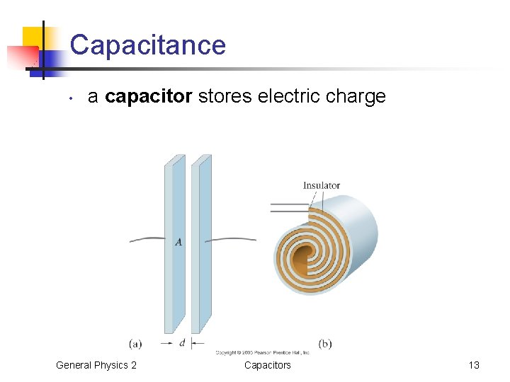 Capacitance • a capacitor stores electric charge General Physics 2 Capacitors 13 