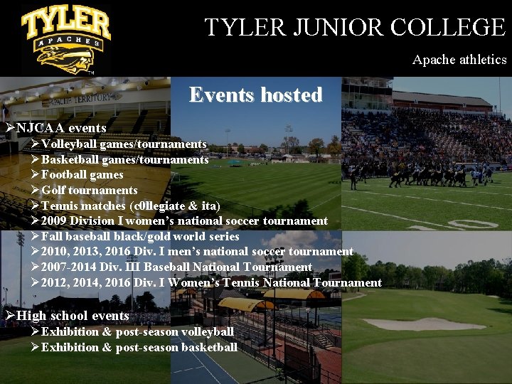 TYLER JUNIOR COLLEGE Apache athletics Events hosted ØNJCAA events ØVolleyball games/tournaments ØBasketball games/tournaments ØFootball