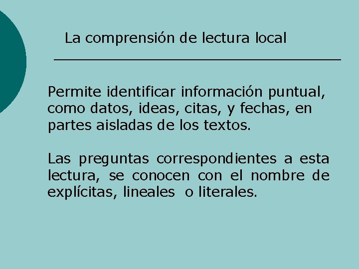 La comprensión de lectura local Permite identificar información puntual, como datos, ideas, citas, y