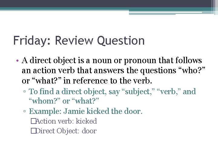 Friday: Review Question • A direct object is a noun or pronoun that follows