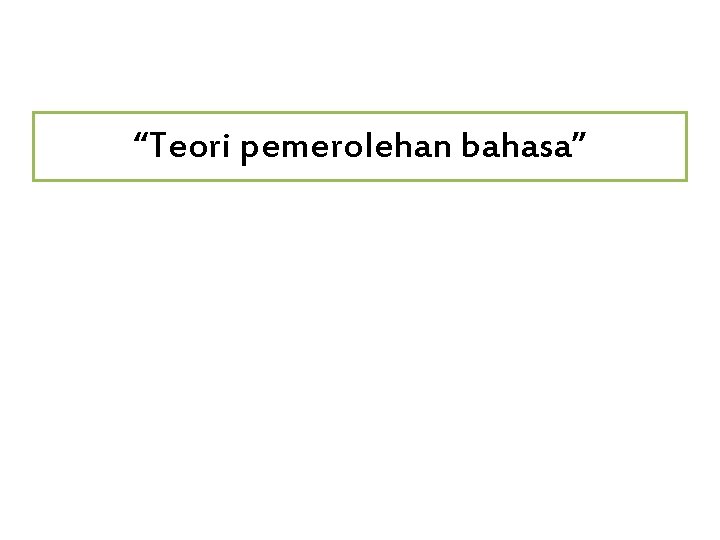 “Teori pemerolehan bahasa” 