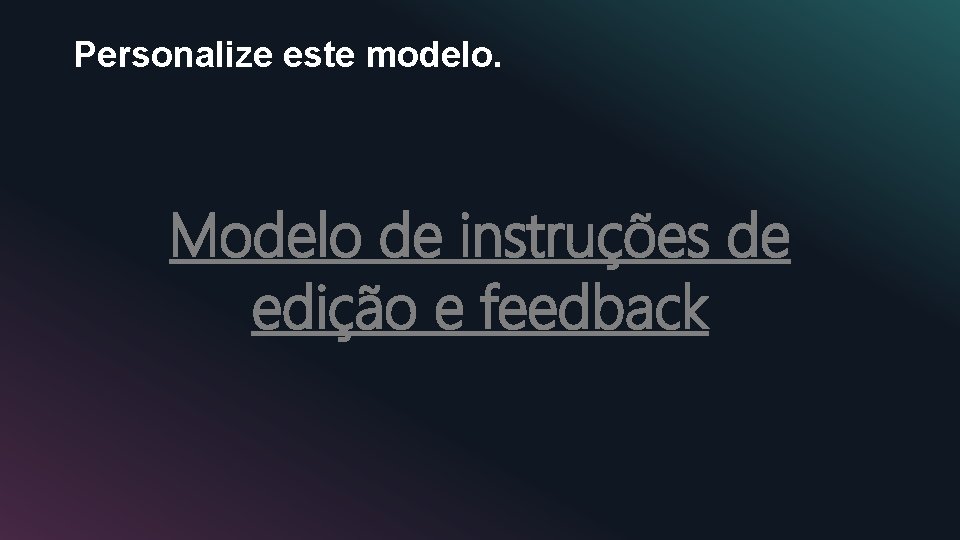 Personalize este modelo. Modelo de instruções de edição e feedback 