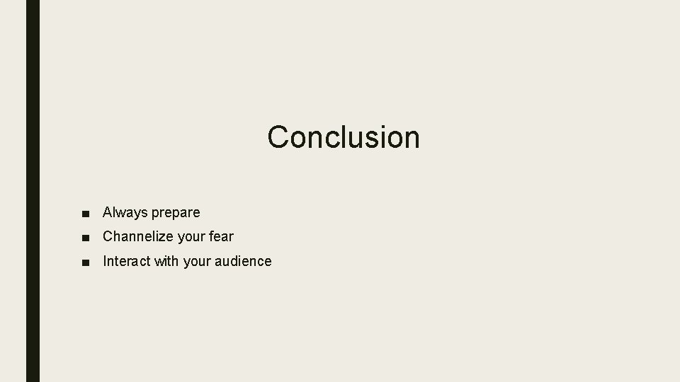 Conclusion ■ Always prepare ■ Channelize your fear ■ Interact with your audience 