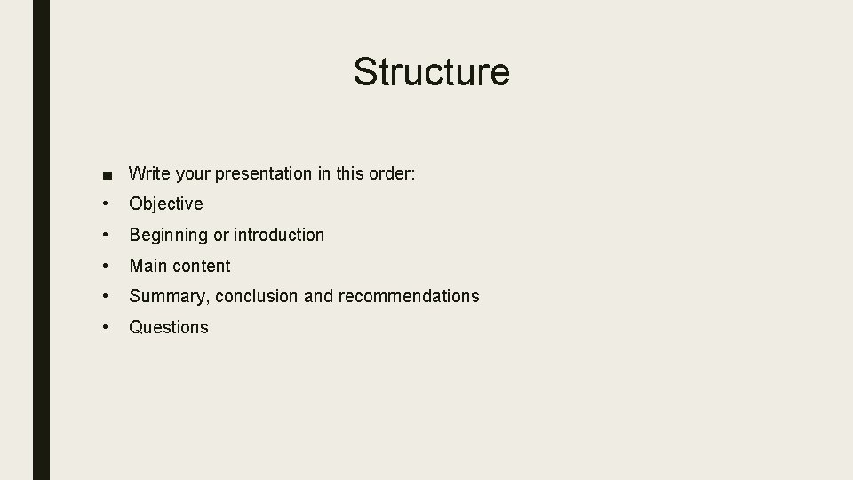 Structure ■ Write your presentation in this order: • Objective • Beginning or introduction