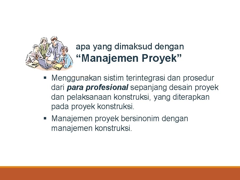 apa yang dimaksud dengan “Manajemen Proyek” § Menggunakan sistim terintegrasi dan prosedur dari para