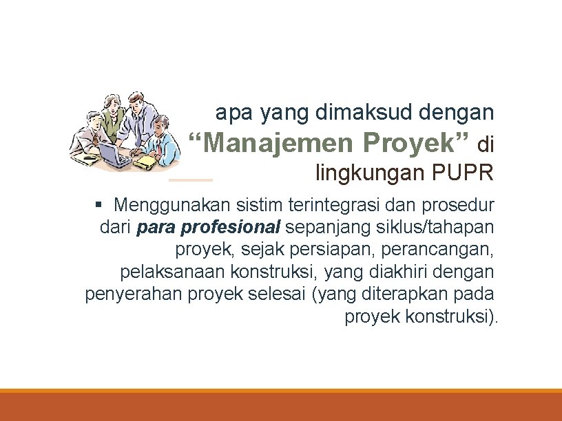 apa yang dimaksud dengan “Manajemen Proyek” di lingkungan PUPR § Menggunakan sistim terintegrasi dan
