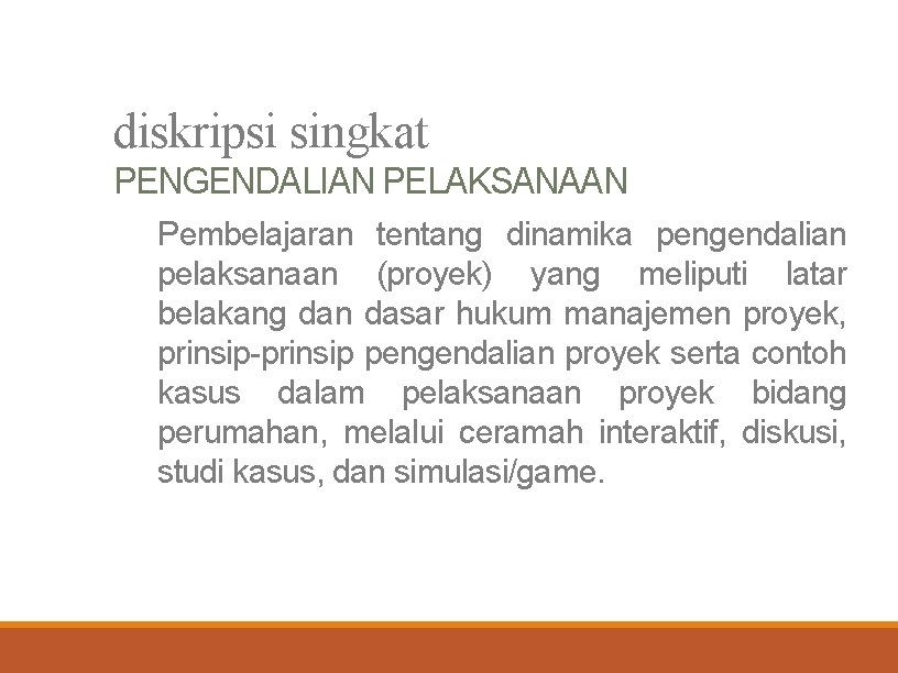 diskripsi singkat PENGENDALIAN PELAKSANAAN Pembelajaran tentang dinamika pengendalian pelaksanaan (proyek) yang meliputi latar belakang