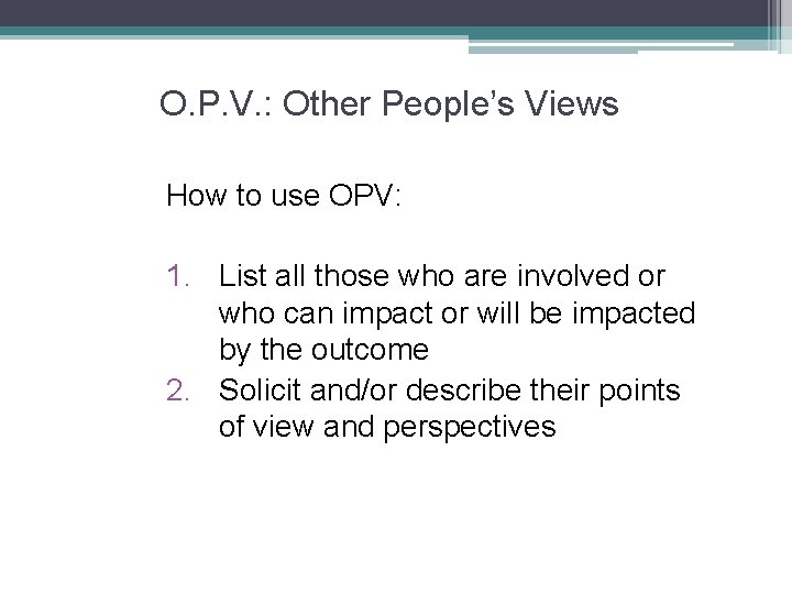 O. P. V. : Other People’s Views How to use OPV: 1. List all