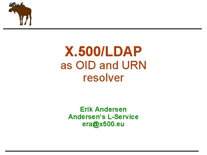 X. 500/LDAP as OID and URN resolver Erik Andersen’s L-Service era@x 500. eu 