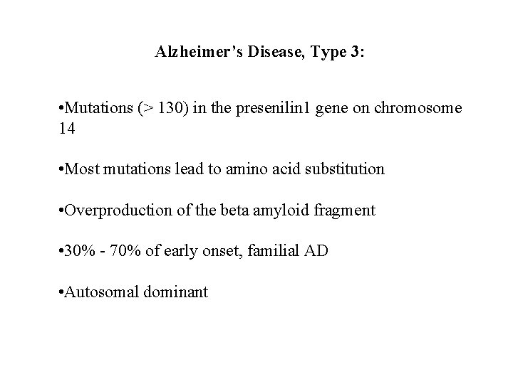 Alzheimer’s Disease, Type 3: • Mutations (> 130) in the presenilin 1 gene on