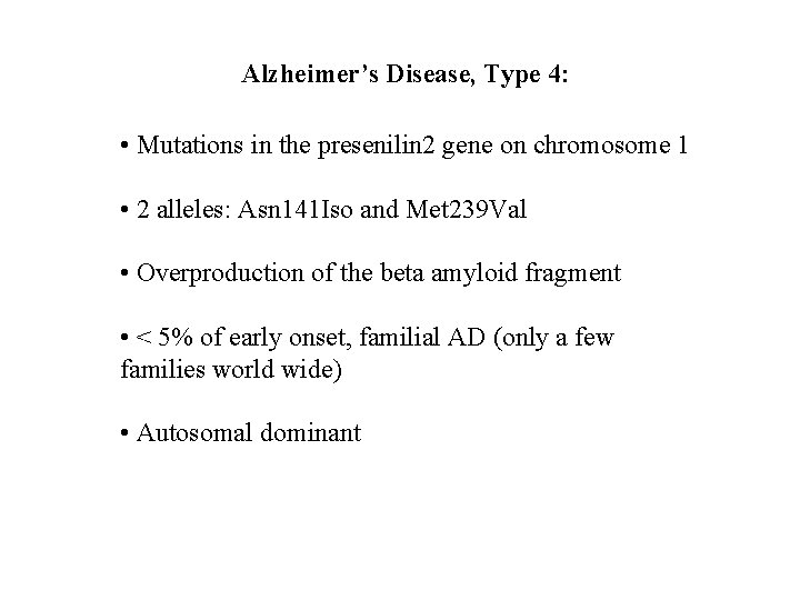 Alzheimer’s Disease, Type 4: • Mutations in the presenilin 2 gene on chromosome 1