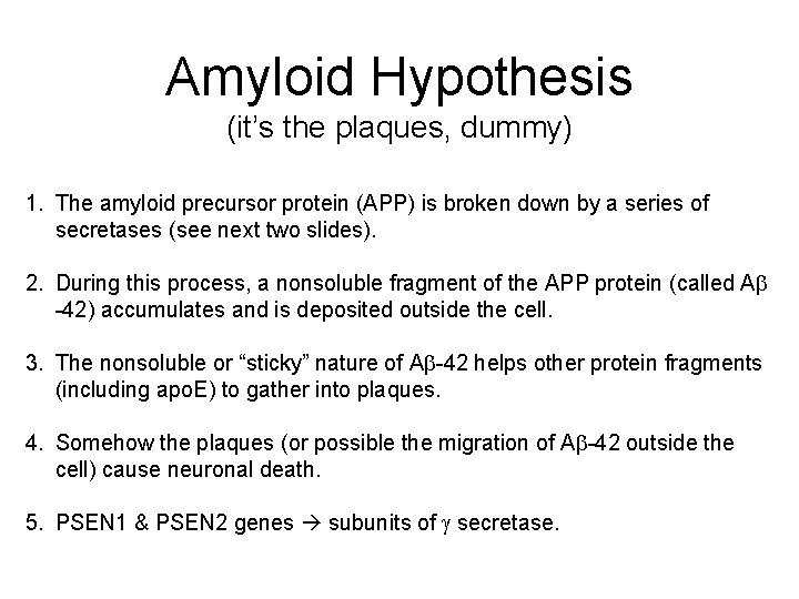 Amyloid Hypothesis (it’s the plaques, dummy) 1. The amyloid precursor protein (APP) is broken