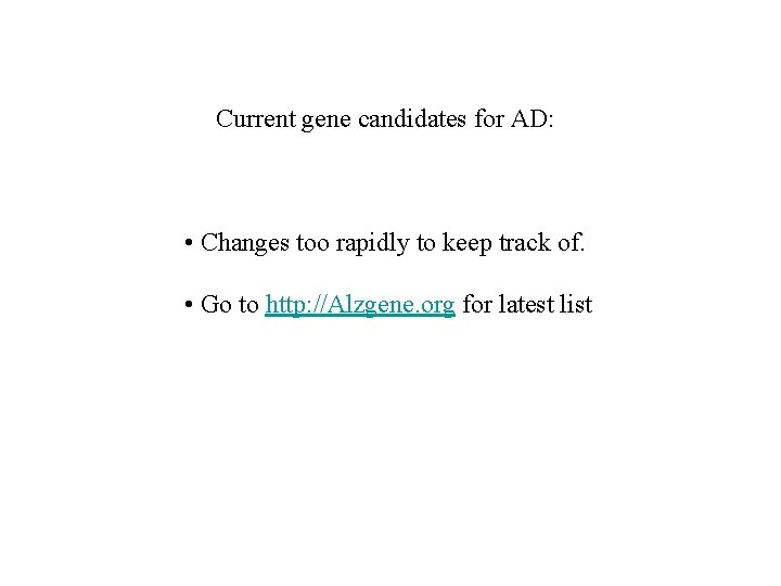Current gene candidates for AD: • Changes too rapidly to keep track of. •