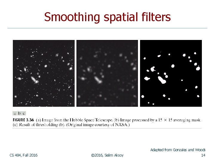 Smoothing spatial filters Adapted from Gonzales and Woods CS 484, Fall 2016 © 2016,