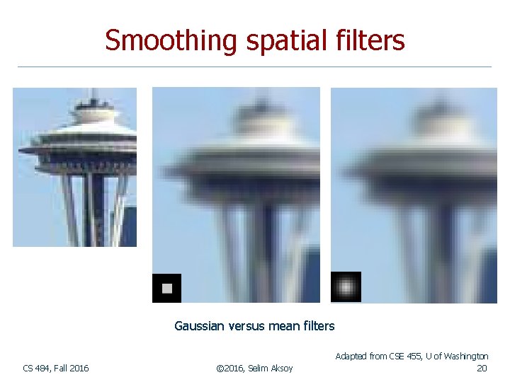 Smoothing spatial filters Gaussian versus mean filters CS 484, Fall 2016 © 2016, Selim