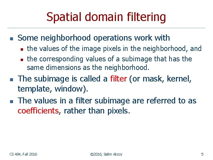 Spatial domain filtering n Some neighborhood operations work with n n the values of