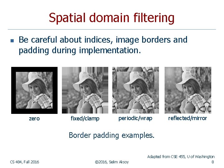 Spatial domain filtering n Be careful about indices, image borders and padding during implementation.