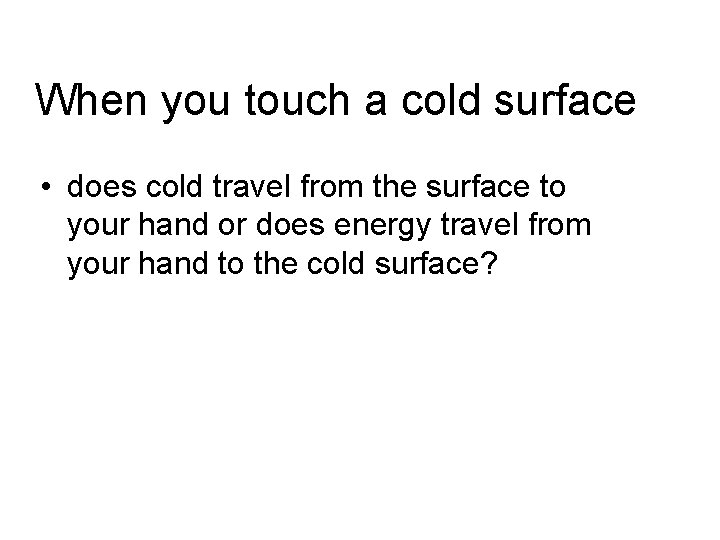 When you touch a cold surface • does cold travel from the surface to When you touch a cold surface • does cold travel from the surface to