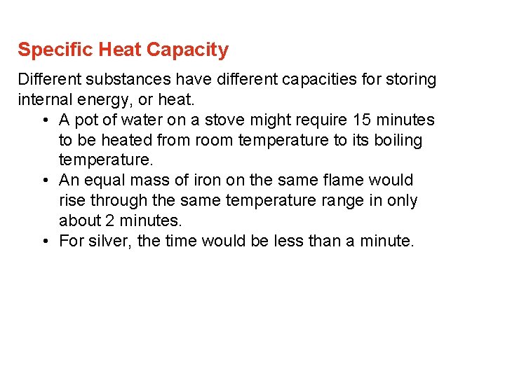 Specific Heat Capacity Different substances have different capacities for storing internal energy, or heat. Specific Heat Capacity Different substances have different capacities for storing internal energy, or heat.