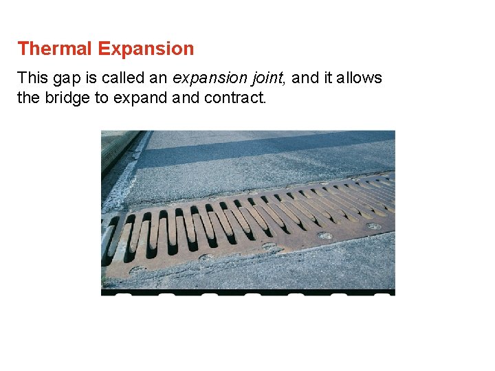 Thermal Expansion This gap is called an expansion joint, and it allows the bridge Thermal Expansion This gap is called an expansion joint, and it allows the bridge
