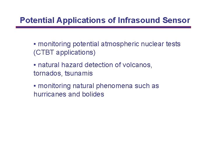 Potential Applications of Infrasound Sensor • monitoring potential atmospheric nuclear tests (CTBT applications) •