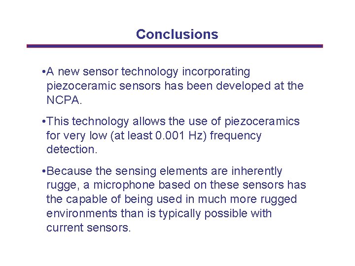 Conclusions • A new sensor technology incorporating piezoceramic sensors has been developed at the