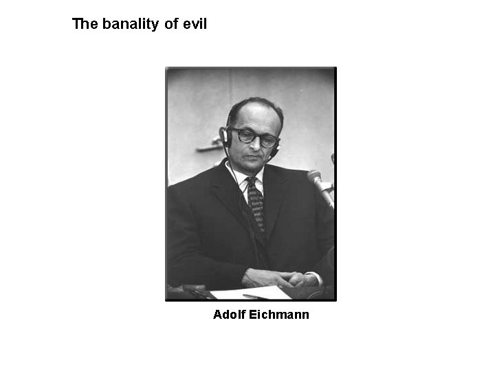 The banality of evil Adolf Eichmann 