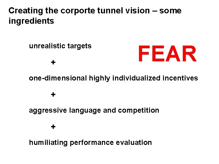 Creating the corporte tunnel vision – some ingredients unrealistic targets + FEAR one-dimensional highly