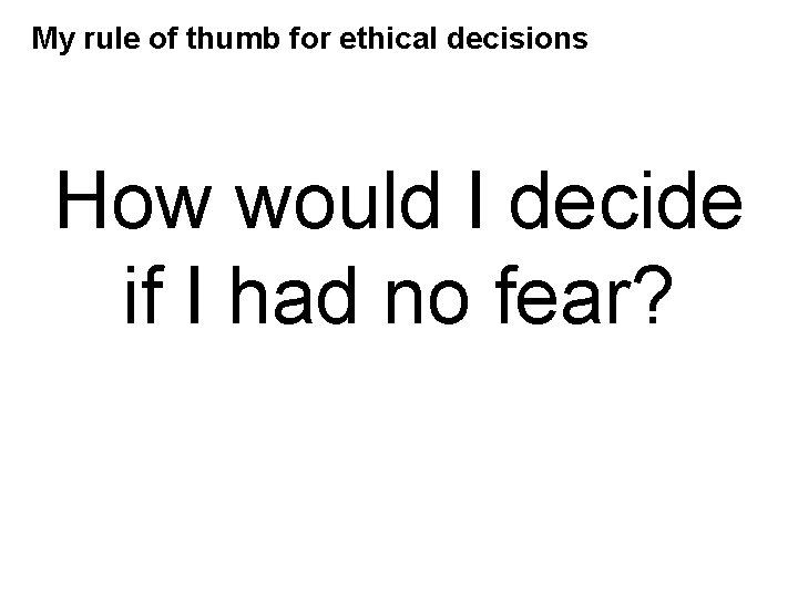 My rule of thumb for ethical decisions How would I decide if I had