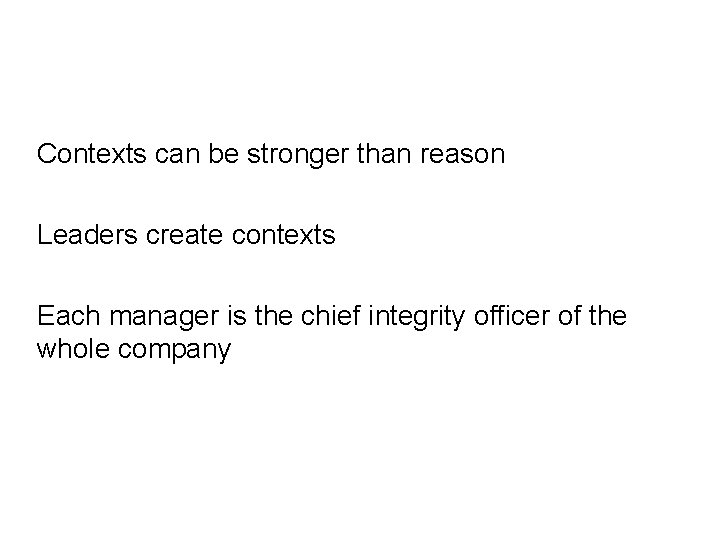 Contexts can be stronger than reason Leaders create contexts Each manager is the chief