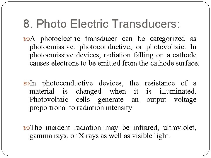 8. Photo Electric Transducers: A photoelectric transducer can be categorized as photoemissive, photoconductive, or