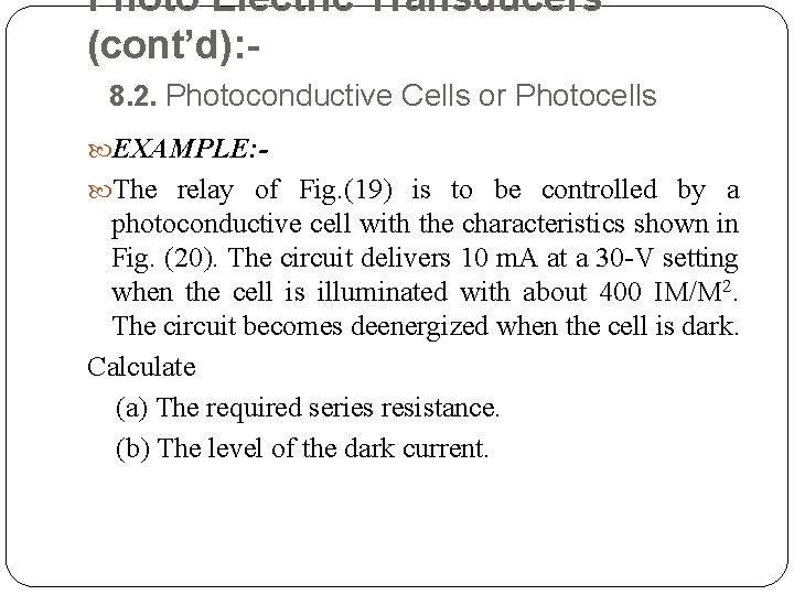 Photo Electric Transducers (cont’d): 8. 2. Photoconductive Cells or Photocells EXAMPLE: The relay of
