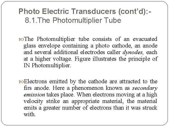 Photo Electric Transducers (cont’d): 8. 1. The Photomultiplier Tube The Photomultiplier tube consists of