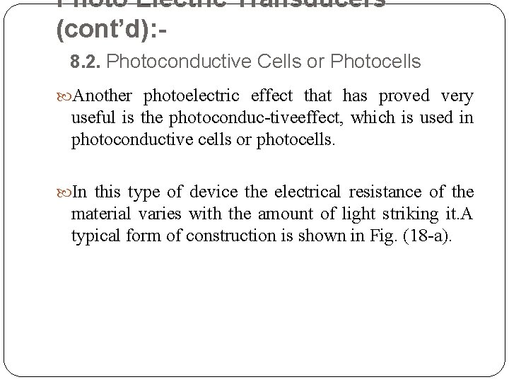 Photo Electric Transducers (cont’d): 8. 2. Photoconductive Cells or Photocells Another photoelectric effect that