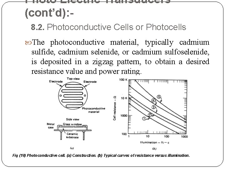 Photo Electric Transducers (cont’d): 8. 2. Photoconductive Cells or Photocells The photoconductive material, typically