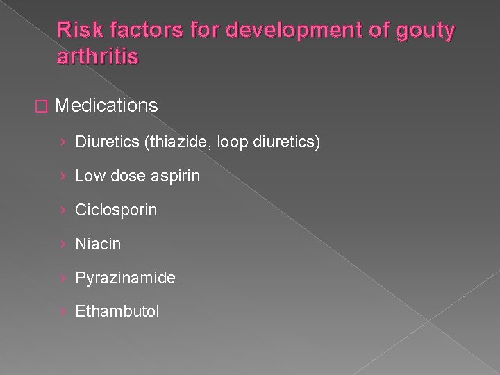 Risk factors for development of gouty arthritis � Medications › Diuretics (thiazide, loop diuretics)