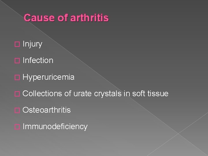 Cause of arthritis � Injury � Infection � Hyperuricemia � Collections of urate crystals