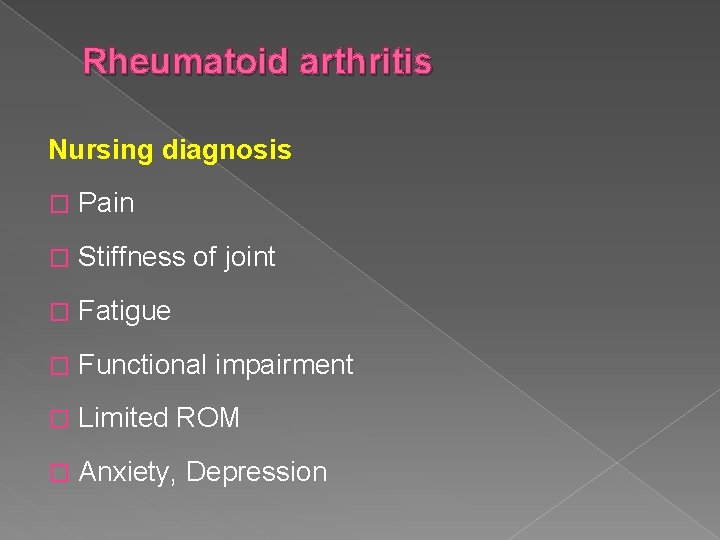 Rheumatoid arthritis Nursing diagnosis � Pain � Stiffness of joint � Fatigue � Functional