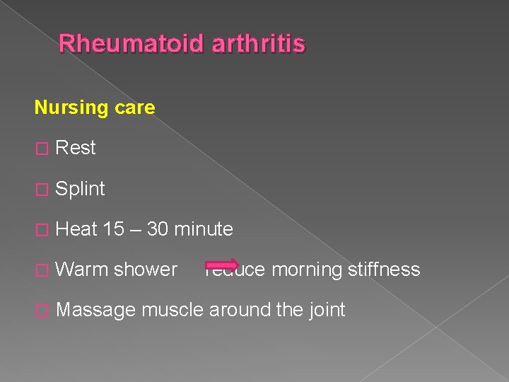 Rheumatoid arthritis Nursing care � Rest � Splint � Heat 15 – 30 minute